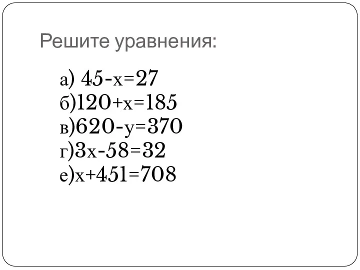 Решите уравнения: а) 45-х=27 б)120+х=185 в)620-у=370 г)3х-58=32 е)х+451=708