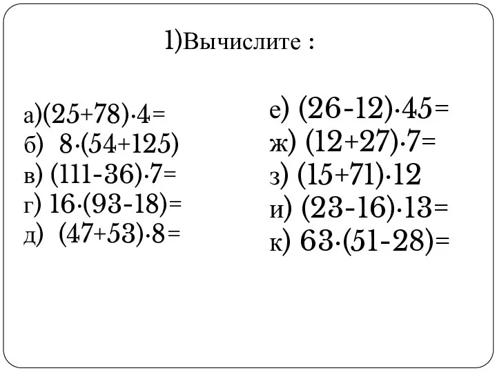 е) (26-12)∙45= ж) (12+27)∙7= з) (15+71)∙12 и) (23-16)∙13= к) 63∙(51-28)= а)(25+78)∙4=