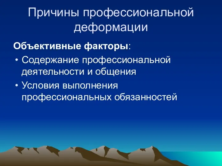 Причины профессиональной деформации Объективные факторы: Содержание профессиональной деятельности и общения Условия выполнения профессиональных обязанностей