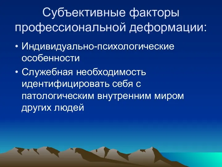 Субъективные факторы профессиональной деформации: Индивидуально-психологические особенности Служебная необходимость идентифицировать себя с патологическим внутренним миром других людей