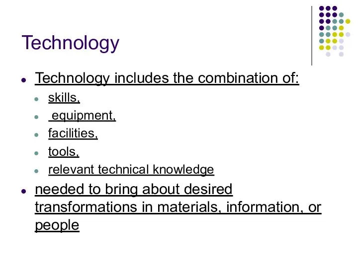 Technology Technology includes the combination of: skills, equipment, facilities, tools, relevant