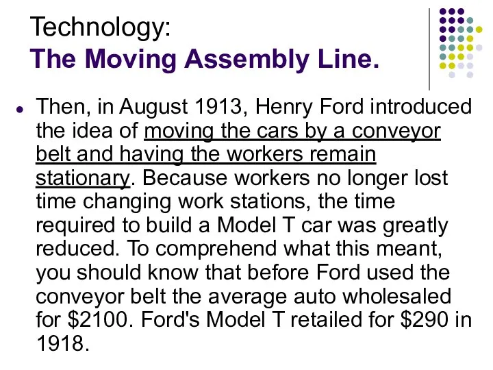 Technology: The Moving Assembly Line. Then, in August 1913, Henry Ford