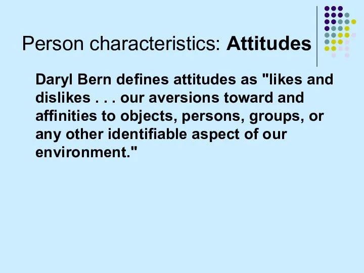 Person characteristics: Attitudes Daryl Bern defines attitudes as "likes and dislikes