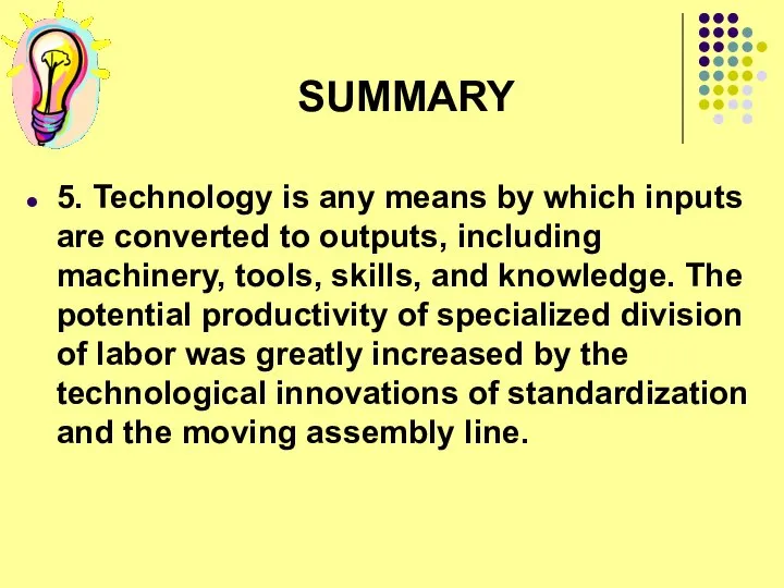 SUMMARY 5. Technology is any means by which inputs are converted