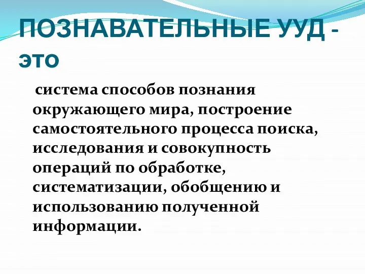 ПОЗНАВАТЕЛЬНЫЕ УУД -это система способов познания окружающего мира, построение самостоятельного процесса