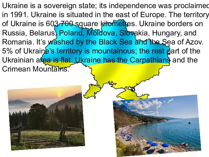 Ukraine is a sovereign state; its independence was proclaimed in 1991.