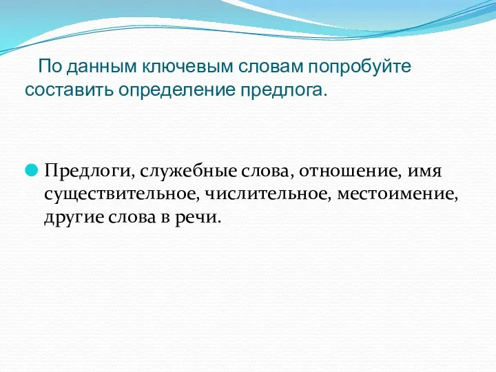 По данным ключевым словам попробуйте составить определение предлога. Предлоги, служебные слова,