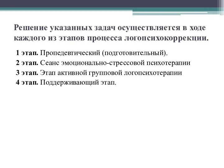 Решение указанных задач осуществляется в ходе каждого из этапов процесса логопсихокоррекции.