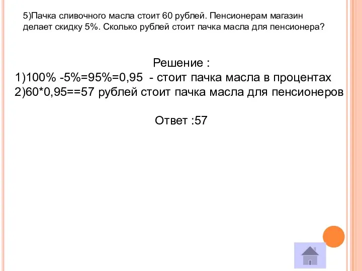 5)Пачка сливочного масла стоит 60 рублей. Пенсионерам магазин делает скидку 5%.