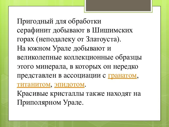 Пригодный для обработки серафинит добывают в Шишимских горах (неподалеку от Златоуста).