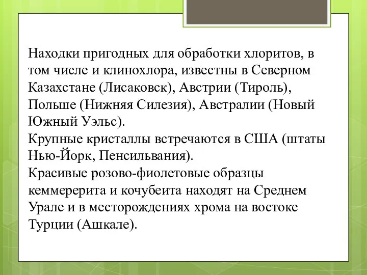 Находки пригодных для обработки хлоритов, в том числе и клинохлора, известны