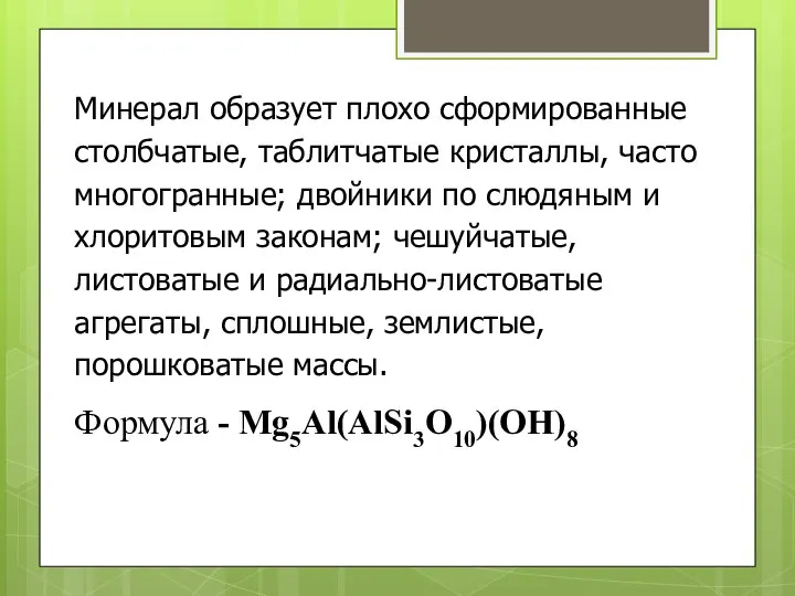 Минерал образует плохо сформированные столбчатые, таблитчатые кристаллы, часто многогранные; двойники по