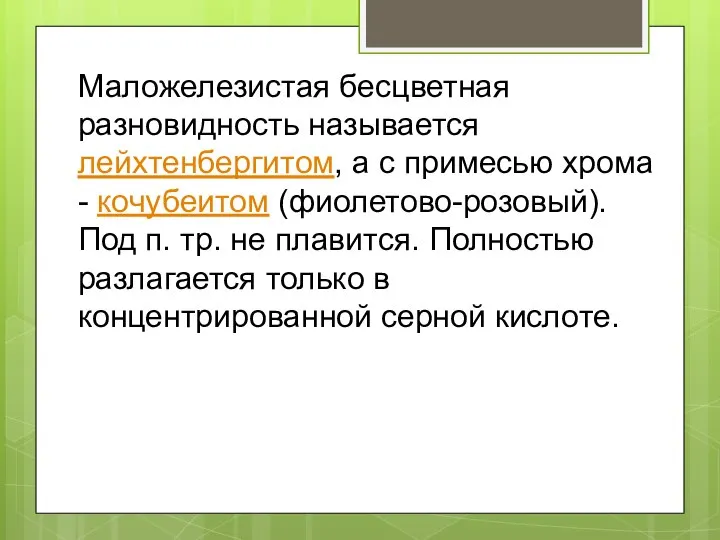 Маложелезистая бесцветная разновидность называется лейхтенбергитом, а с примесью хрома - кочубеитом