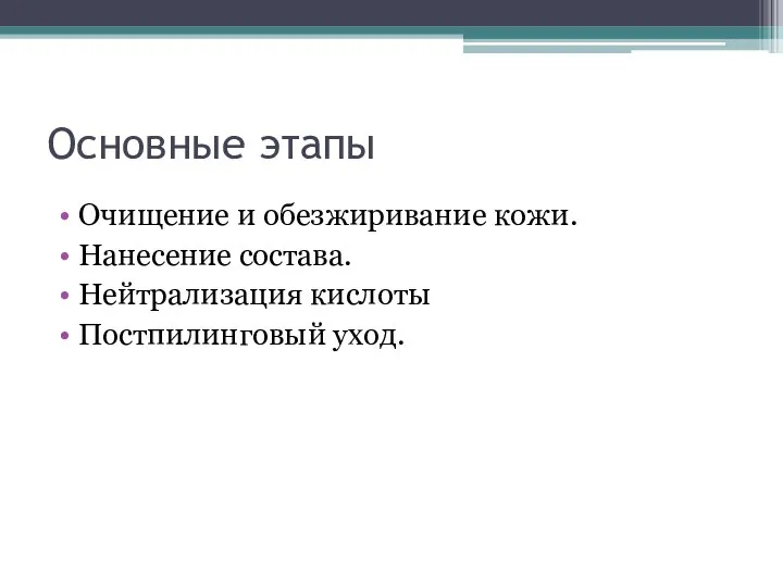 Основные этапы Очищение и обезжиривание кожи. Нанесение состава. Нейтрализация кислоты Постпилинговый уход.