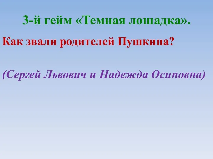 3-й гейм «Темная лошадка». Как звали родителей Пушкина? (Сергей Львович и Надежда Осиповна)