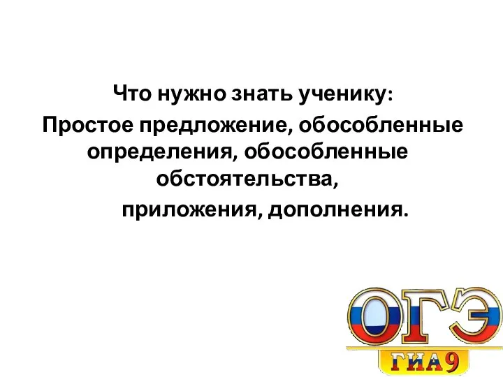 Что нужно знать ученику: Простое предложение, обособленные определения, обособленные обстоятельства, приложения, дополнения.