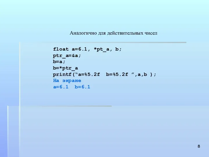 Аналогично для действительных чисел float a=6.1, *pt_а, b; ptr_a=&a; b=a; b=*ptr_a