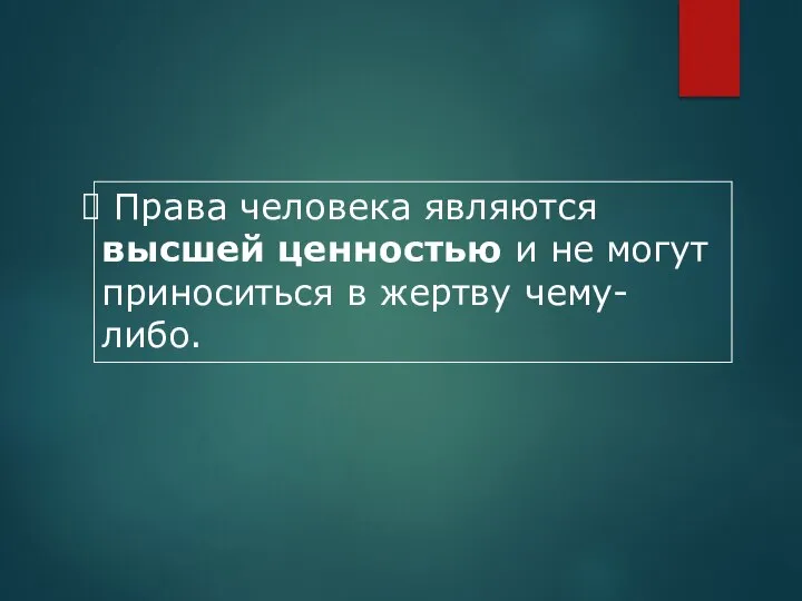 Права человека являются высшей ценностью и не могут приноситься в жертву чему-либо.