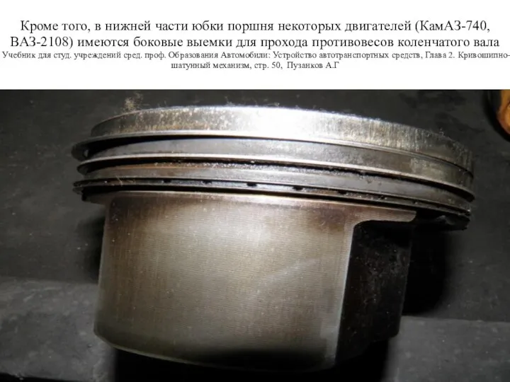 Кроме того, в нижней части юбки поршня некоторых двигателей (КамАЗ-740, ВАЗ-2108)