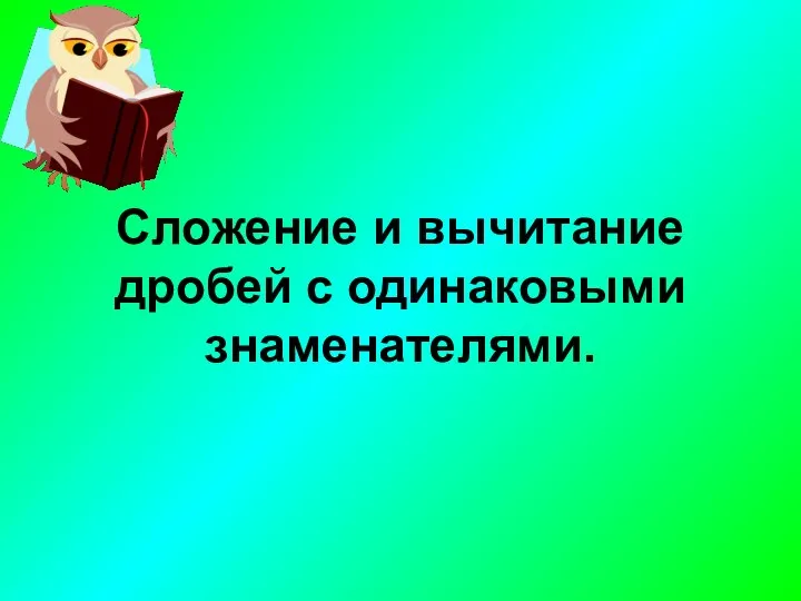 Сложение и вычитание дробей с одинаковыми знаменателями