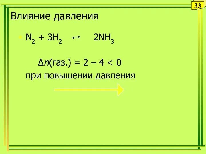 Влияние давления N2 + 3H2 2NH3 Δn(газ.) = 2 – 4 при повышении давления 33