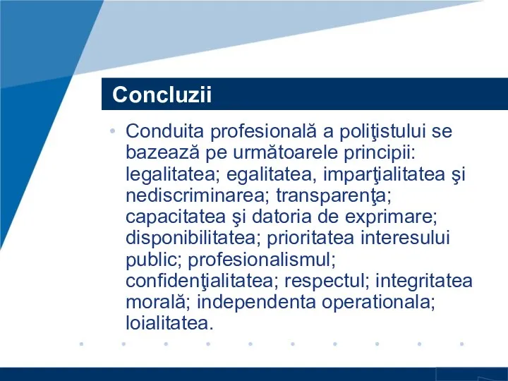 Concluzii Conduita profesională a poliţistului se bazează pe următoarele principii: legalitatea;