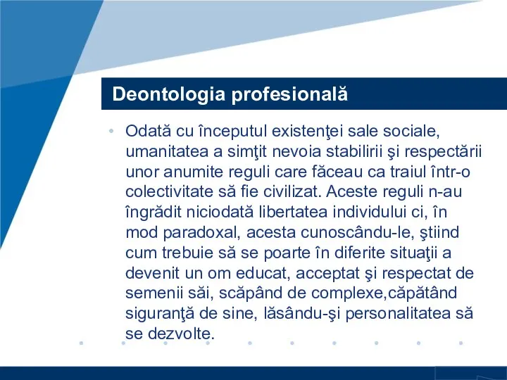 Deontologia profesională Odată cu începutul existenţei sale sociale, umanitatea a simţit