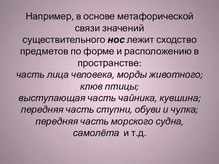 Например, в основе метафорической связи значений существительного нос лежит сходство предметов