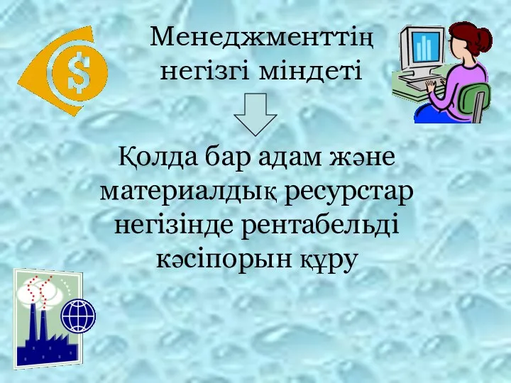 Менеджменттің негізгі міндеті Қолда бар адам және материалдық ресурстар негізінде рентабельді кәсіпорын құру