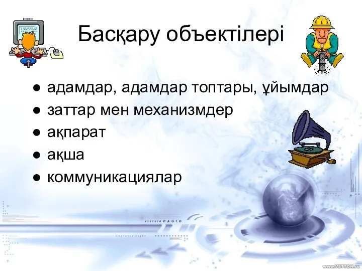 Басқару объектілері адамдар, адамдар топтары, ұйымдар заттар мен механизмдер ақпарат ақша коммуникациялар