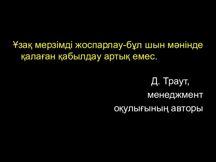 Ұзақ мерзімді жоспарлау-бұл шын мәнінде қалаған қабылдау артық емес. Д. Траут, менеджмент оқулығының авторы