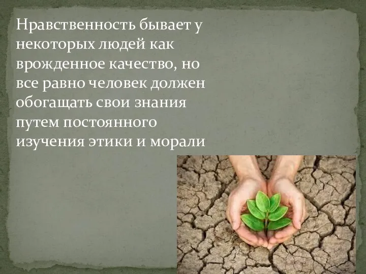 Нравственность бывает у некоторых людей как врожденное качество, но все равно