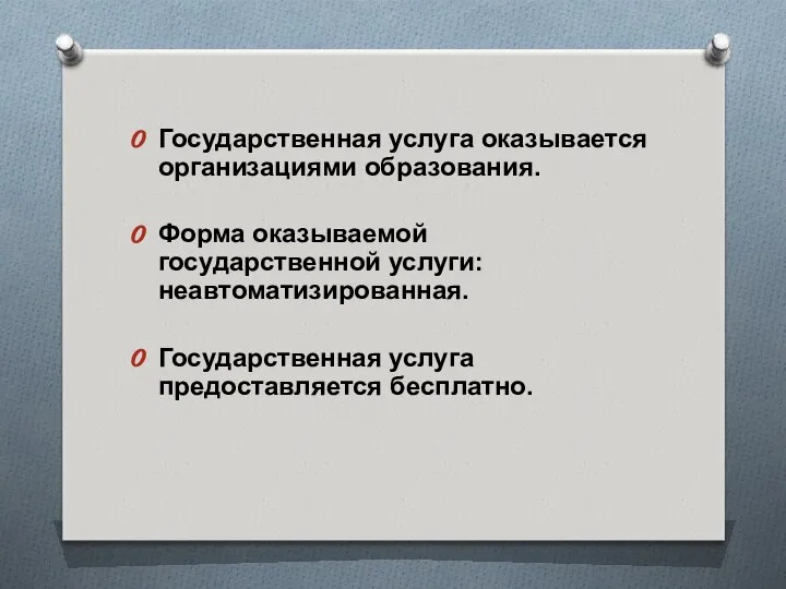 Государственная услуга оказывается организациями образования. Форма оказываемой государственной услуги: неавтоматизированная. Государственная услуга предоставляется бесплатно.