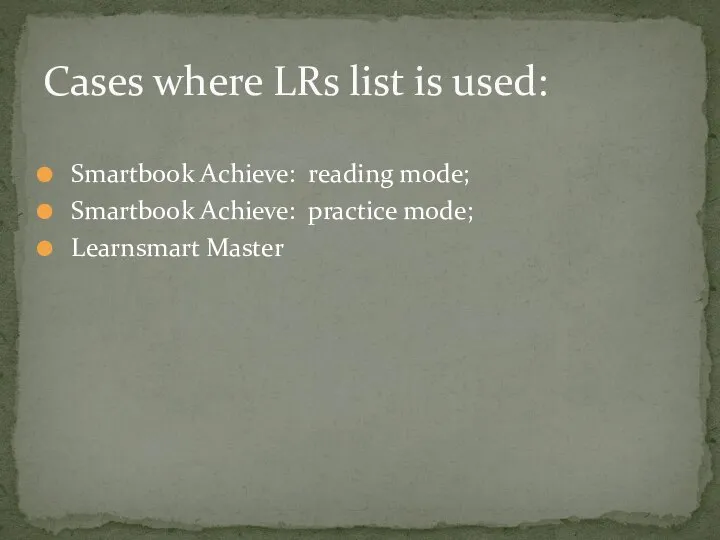 Smartbook Achieve: reading mode; Smartbook Achieve: practice mode; Learnsmart Master Cases where LRs list is used:
