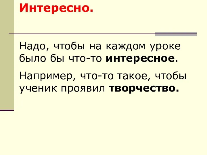 Интересно. Надо, чтобы на каждом уроке было бы что-то интересное. Например,