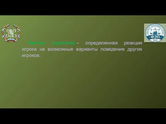 Чистая стратегия – определенная реакция игрока на возможные варианты поведения других игроков.