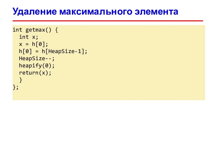 Удаление максимального элемента int getmax() { int x; x = h[0];