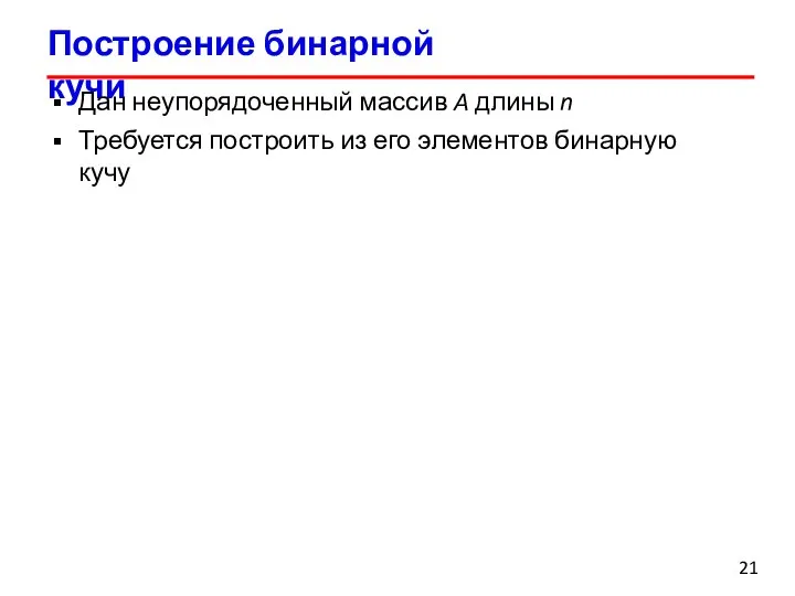 Построение бинарной кучи Дан неупорядоченный массив A длины n Требуется построить из его элементов бинарную кучу