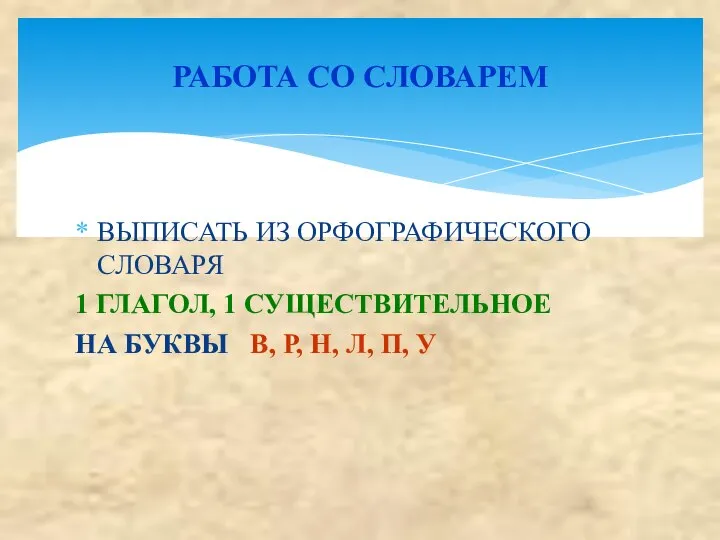 ВЫПИСАТЬ ИЗ ОРФОГРАФИЧЕСКОГО СЛОВАРЯ 1 ГЛАГОЛ, 1 СУЩЕСТВИТЕЛЬНОЕ НА БУКВЫ В,