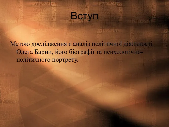 Вступ Метою дослідження є аналіз політичної діяльності Олега Барни, його біографії та психологічно-політичного портрету.