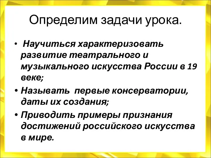 Определим задачи урока. Научиться характеризовать развитие театрального и музыкального искусства России