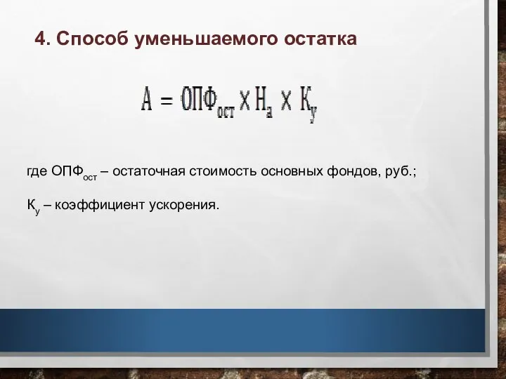 4. Способ уменьшаемого остатка где ОПФост – остаточная стоимость основных фондов, руб.; Ку – коэффициент ускорения.