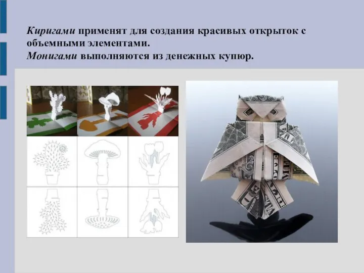 Киригами применят для создания красивых открыток с объемными элементами. Монигами выполняются из денежных купюр.