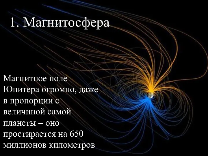 1. Магнитосфера Магнитное поле Юпитера огромно, даже в пропорции с величиной