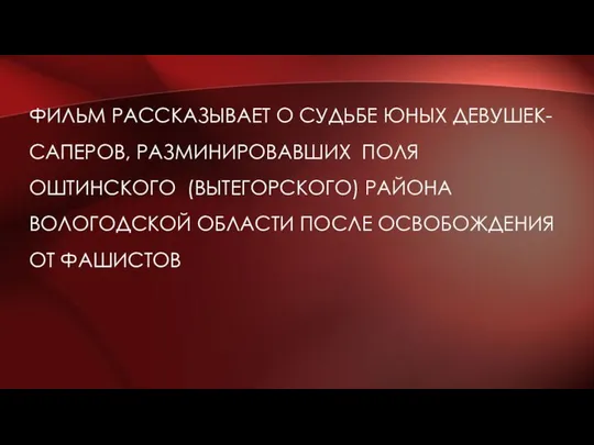 ФИЛЬМ РАССКАЗЫВАЕТ О СУДЬБЕ ЮНЫХ ДЕВУШЕК- САПЕРОВ, РАЗМИНИРОВАВШИХ ПОЛЯ ОШТИНСКОГО (ВЫТЕГОРСКОГО)