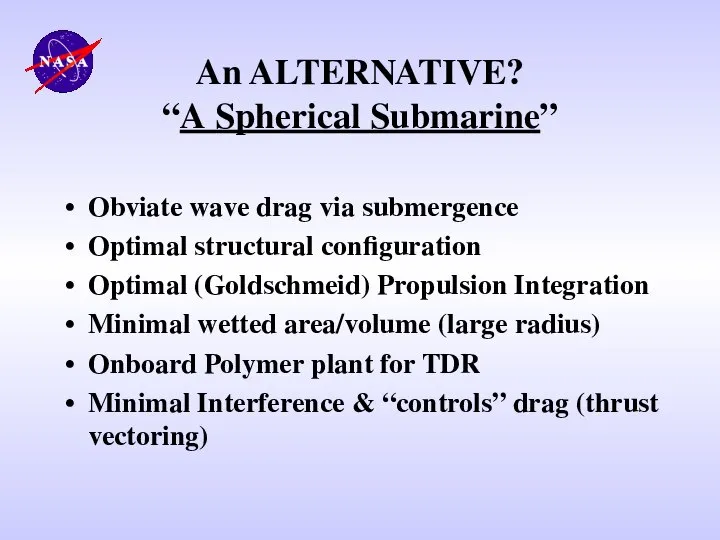 An ALTERNATIVE? “A Spherical Submarine” Obviate wave drag via submergence Optimal