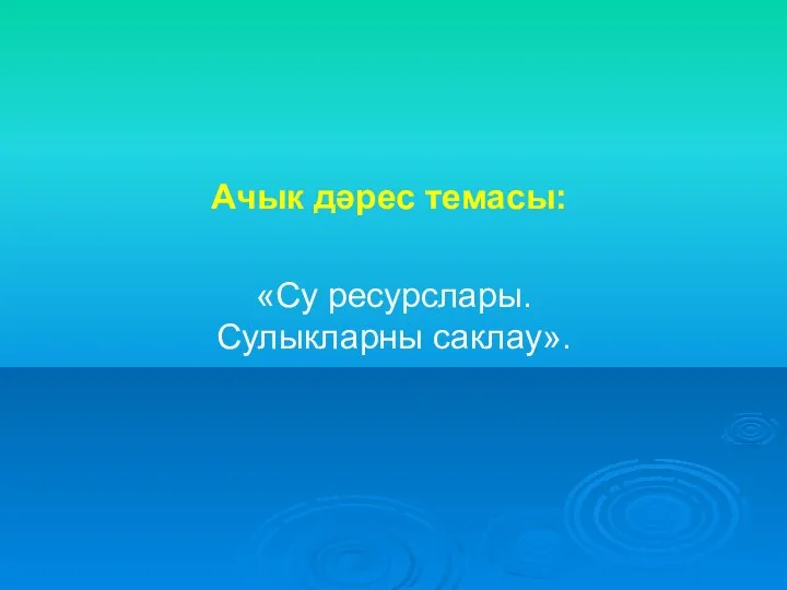 Ачык дәрес темасы: «Су ресурслары. Сулыкларны саклау».