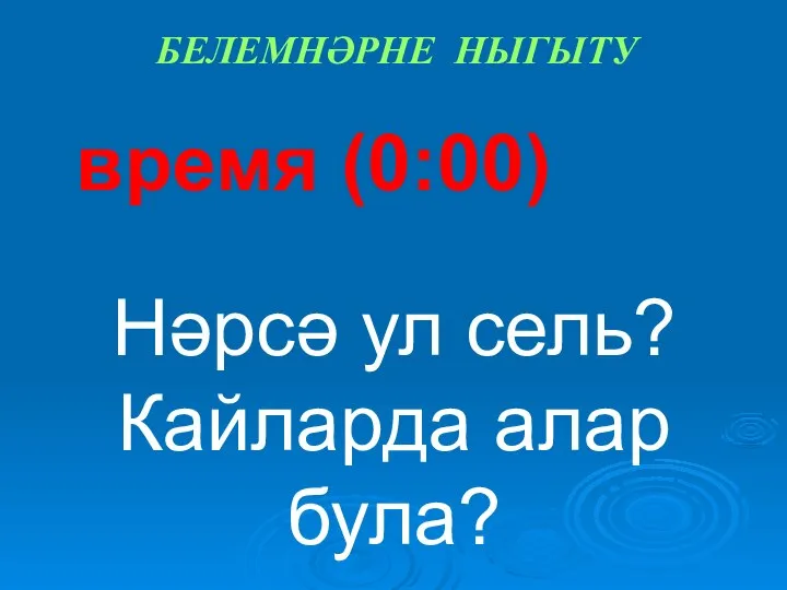 время (0:00) Нәрсә ул сель? Кайларда алар була? БЕЛЕМНӘРНЕ НЫГЫТУ