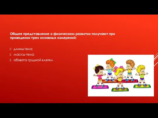 Общее представление о физическом развитии получают при проведении трех основных измерений: