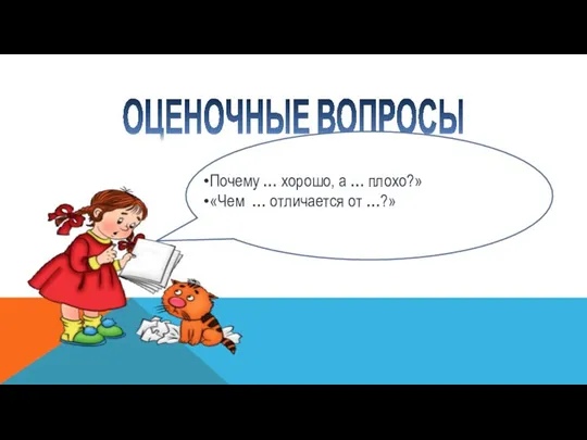 ОЦЕНОЧНЫЕ ВОПРОСЫ Почему … хорошо, а … плохо?» «Чем … отличается от …?»